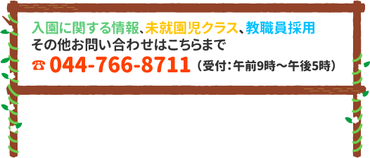 入園に関する情報、未就園児クラス、教職員採用その他お問い合わせはこちらまで☎ 044-766-8711（受付：午前9時～午後5時）