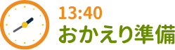 13:40 おかえり準備